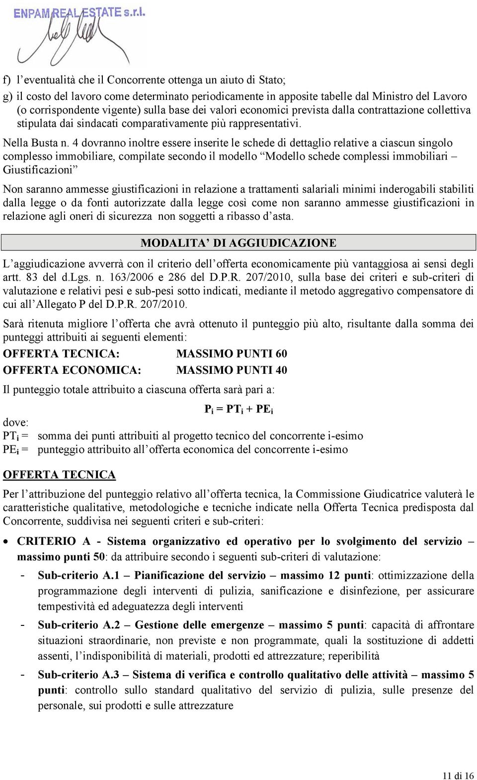 4 dovranno inoltre essere inserite le schede di dettaglio relative a ciascun singolo complesso immobiliare, compilate secondo il modello Modello schede complessi immobiliari Giustificazioni Non