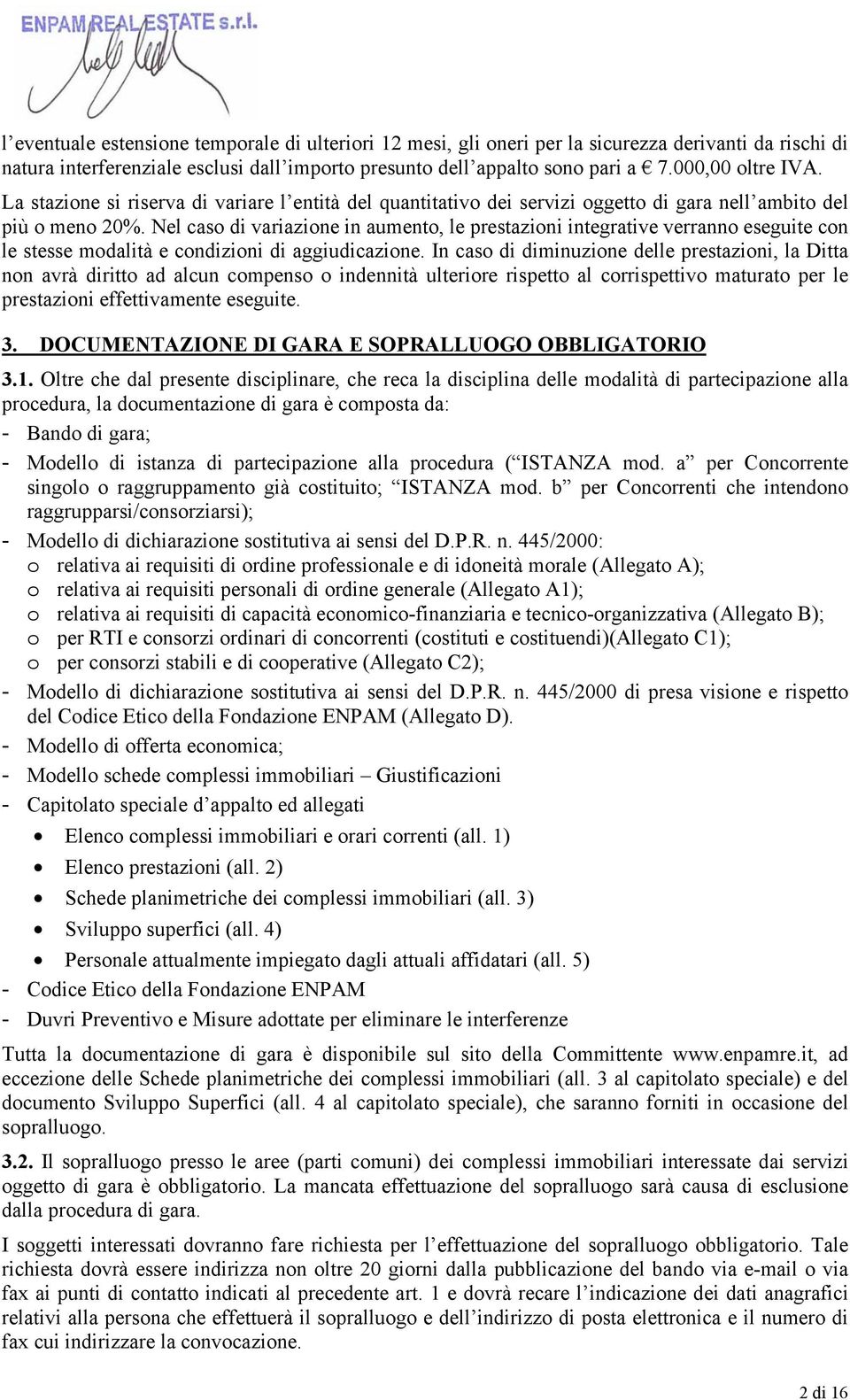 Nel caso di variazione in aumento, le prestazioni integrative verranno eseguite con le stesse modalità e condizioni di aggiudicazione.