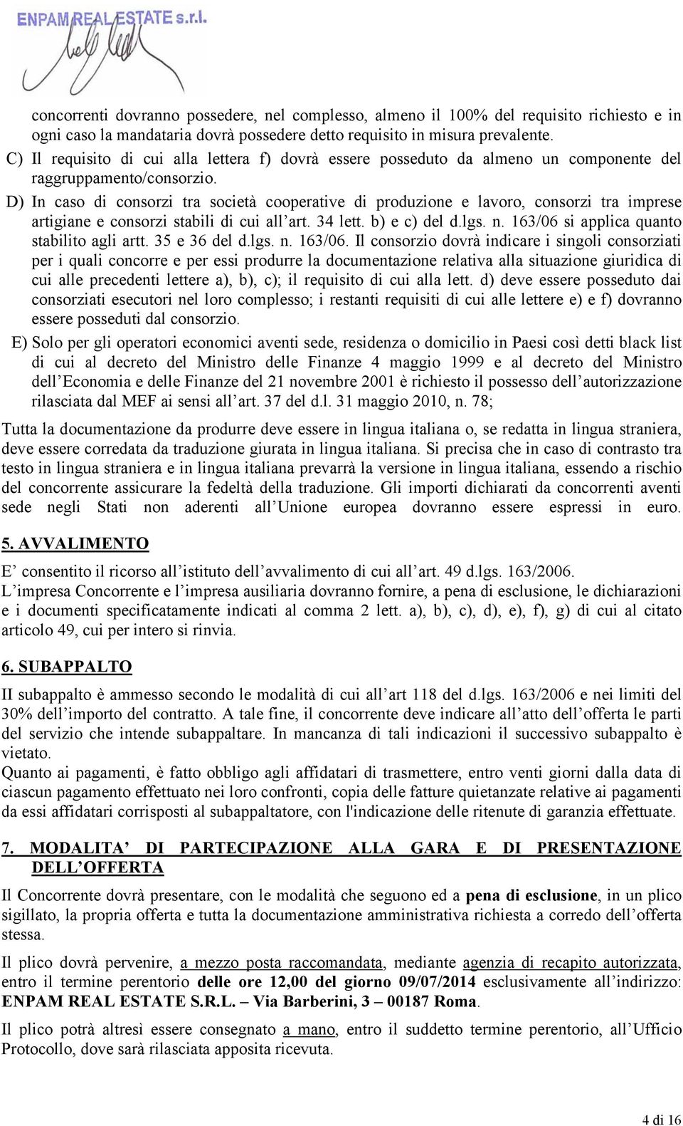 D) In caso di consorzi tra società cooperative di produzione e lavoro, consorzi tra imprese artigiane e consorzi stabili di cui all art. 34 lett. b) e c) del d.lgs. n.