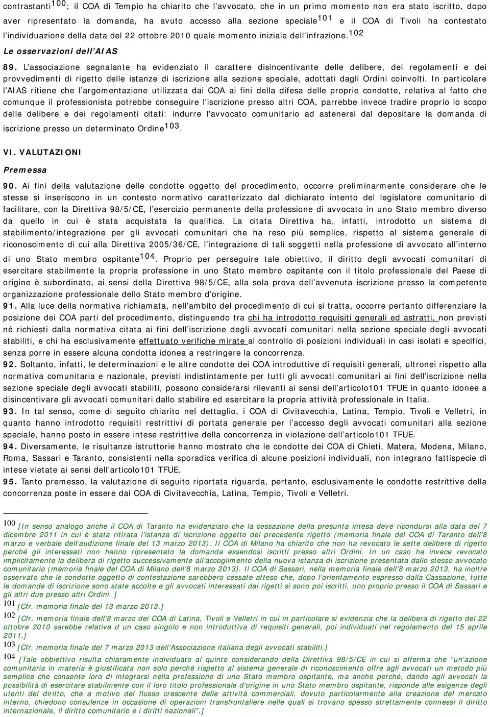 L associazione segnalante ha evidenziato il carattere disincentivante delle delibere, dei regolamenti e dei provvedimenti di rigetto delle istanze di iscrizione alla sezione speciale, adottati dagli