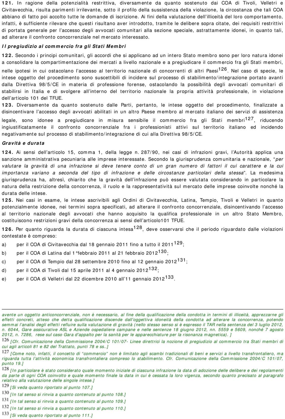 Ai fini della valutazione dell illiceità del loro comportamento, infatti, è sufficiente rilevare che questi risultano aver introdotto, tramite le delibere sopra citate, dei requisiti restrittivi di