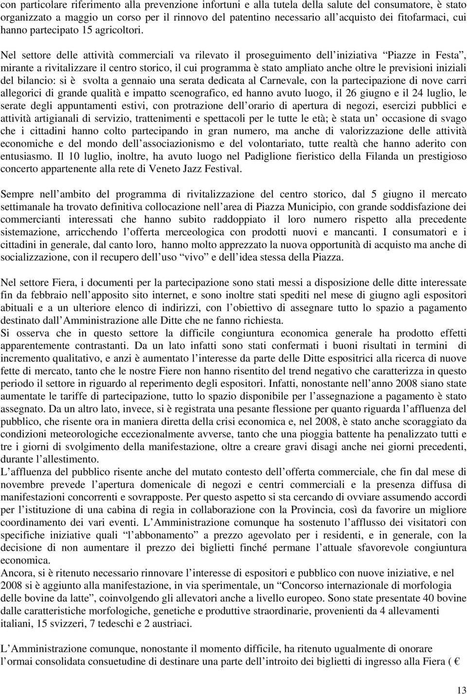 Nel settore delle attività commerciali va rilevato il proseguimento dell iniziativa Piazze in Festa, mirante a rivitalizzare il centro storico, il cui programma è stato ampliato anche oltre le