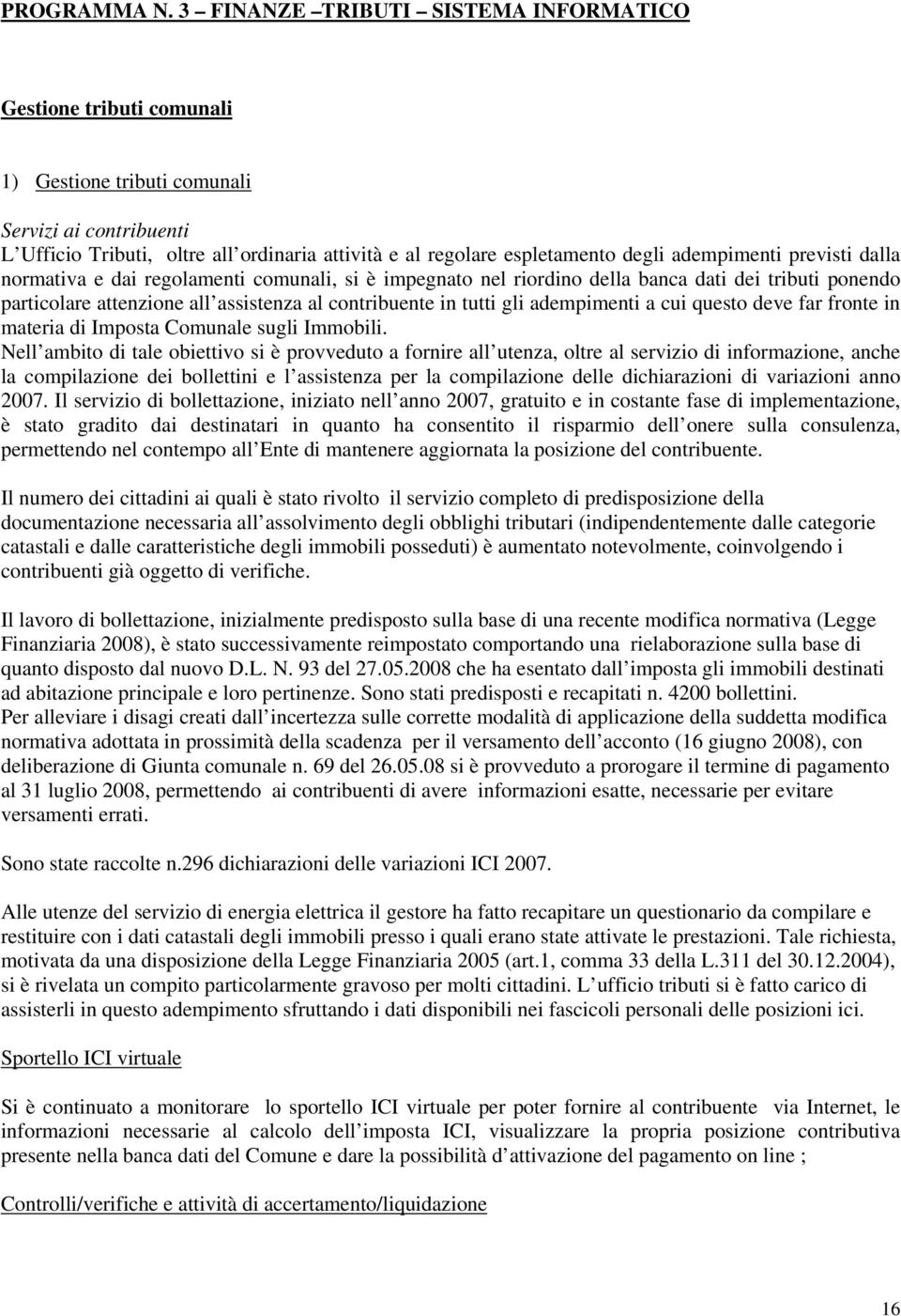 adempimenti previsti dalla normativa e dai regolamenti comunali, si è impegnato nel riordino della banca dati dei tributi ponendo particolare attenzione all assistenza al contribuente in tutti gli