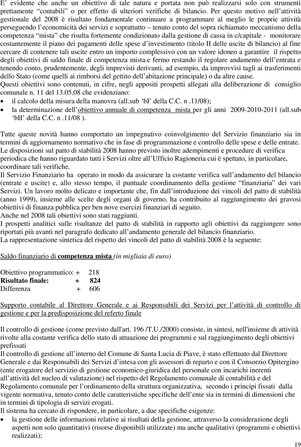 del sopra richiamato meccanismo della competenza mista che risulta fortemente condizionato dalla gestione di cassa in c/capitale - monitorare costantemente il piano dei pagamenti delle spese d