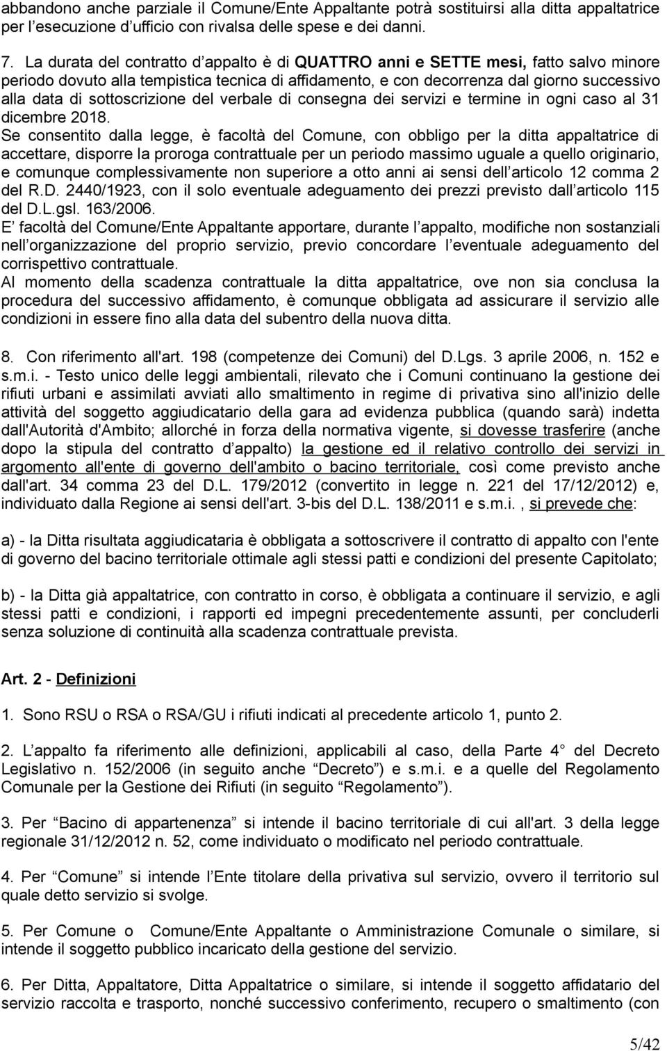 sottoscrizione del verbale di consegna dei servizi e termine in ogni caso al 31 dicembre 2018.