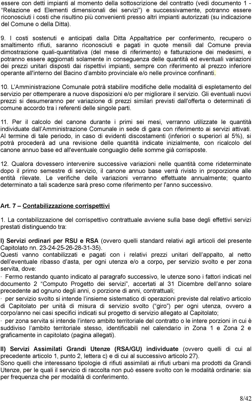 I costi sostenuti e anticipati dalla Ditta Appaltatrice per conferimento, recupero o smaltimento rifiuti, saranno riconosciuti e pagati in quote mensili dal Comune previa dimostrazione