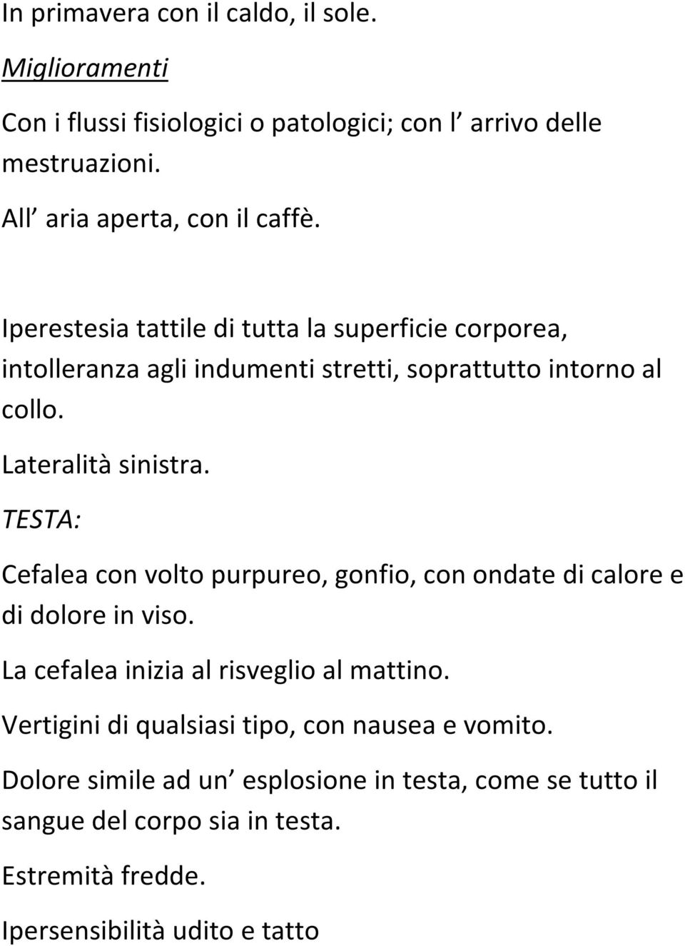 TESTA: Cefalea con volto purpureo, gonfio, con ondate di calore e di dolore in viso. La cefalea inizia al risveglio al mattino.