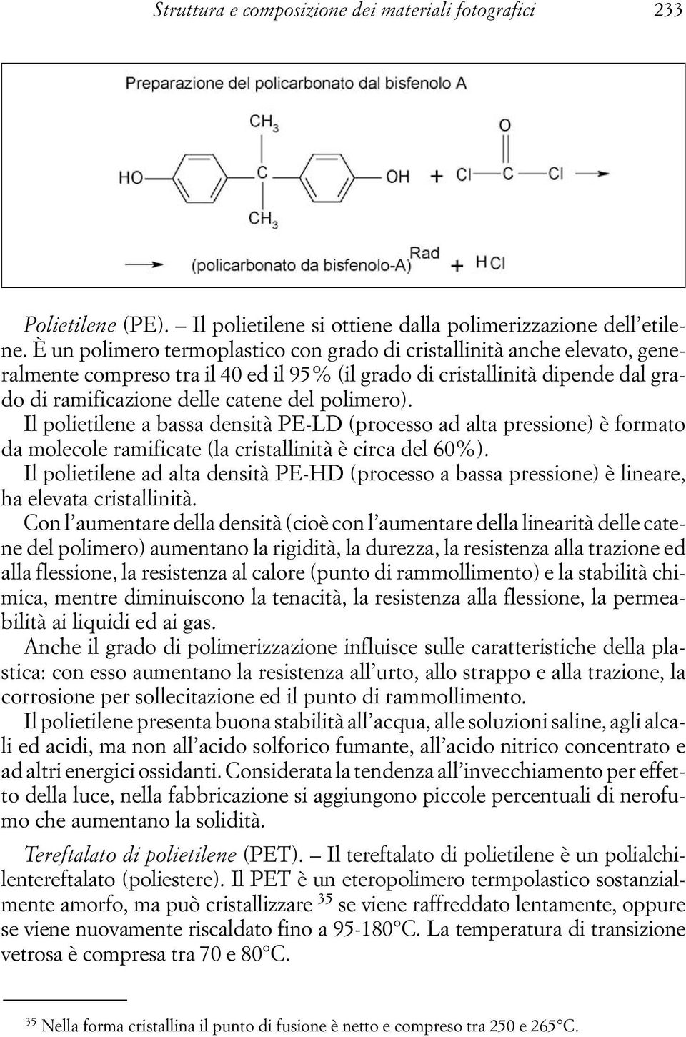 polimero). Il polietilene a bassa densità PE-LD (processo ad alta pressione) è formato da molecole ramificate (la cristallinità è circa del 60%).