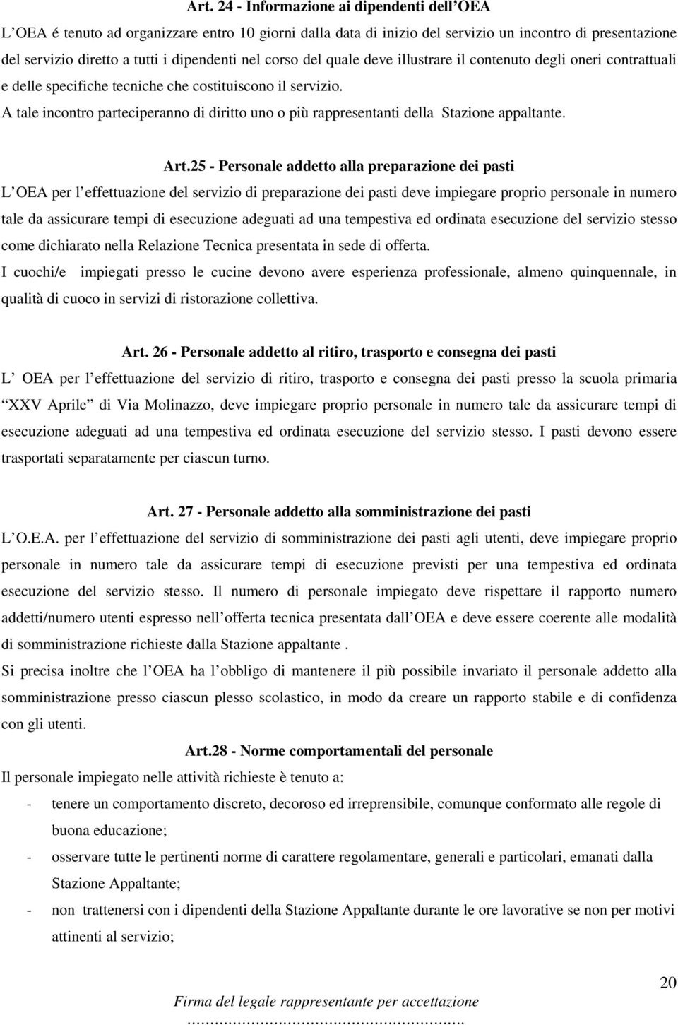 A tale incontro parteciperanno di diritto uno o più rappresentanti della Stazione appaltante. Art.