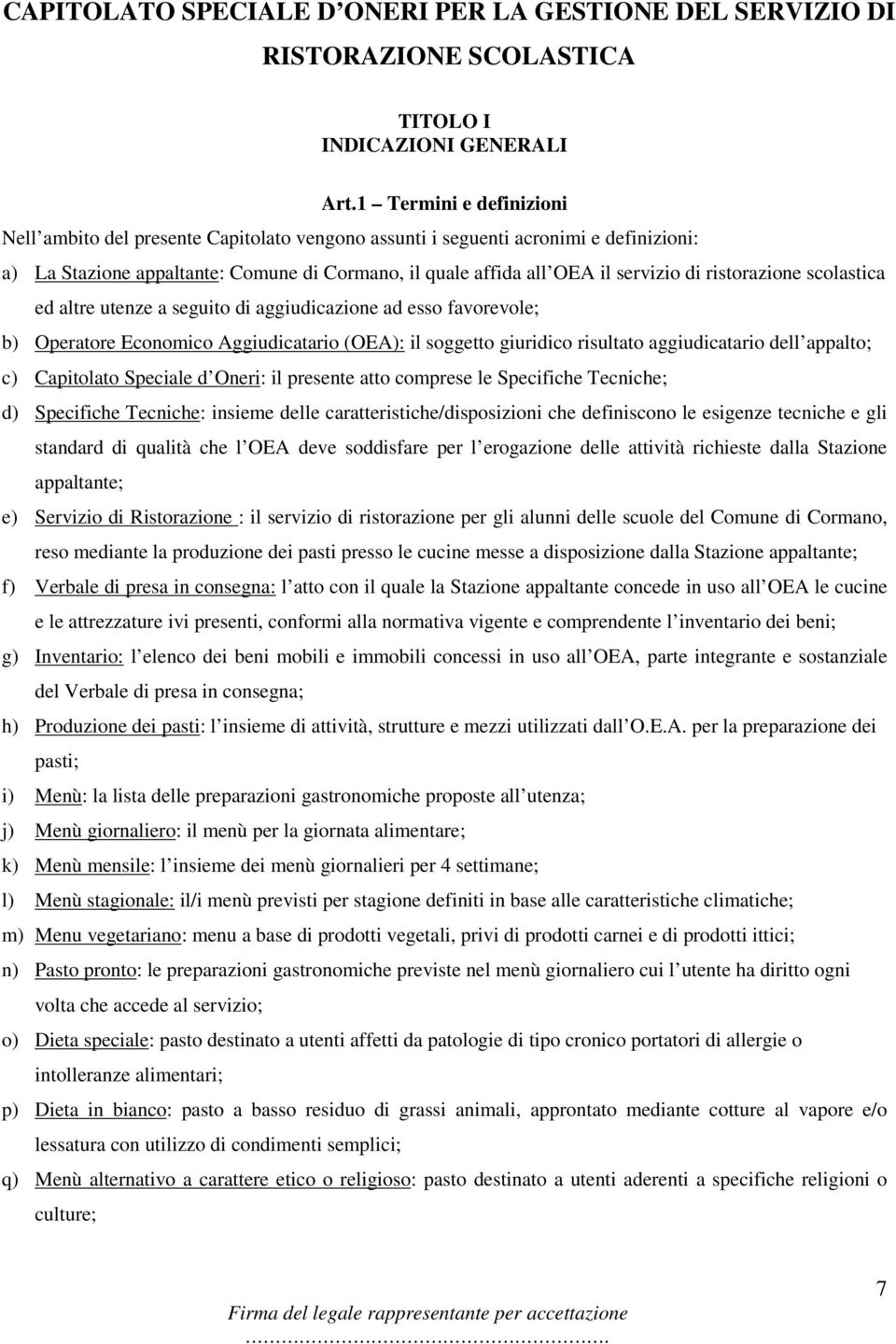 ristorazione scolastica ed altre utenze a seguito di aggiudicazione ad esso favorevole; b) Operatore Economico Aggiudicatario (OEA): il soggetto giuridico risultato aggiudicatario dell appalto; c)