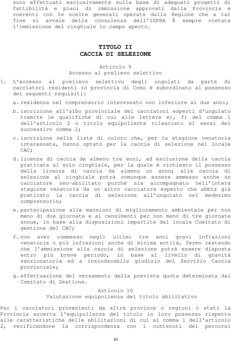 L'accesso al prelievo selettivo degli ungulati da parte di cacciatori residenti in provincia di Como è subordinato al possesso dei seguenti requisiti: a.