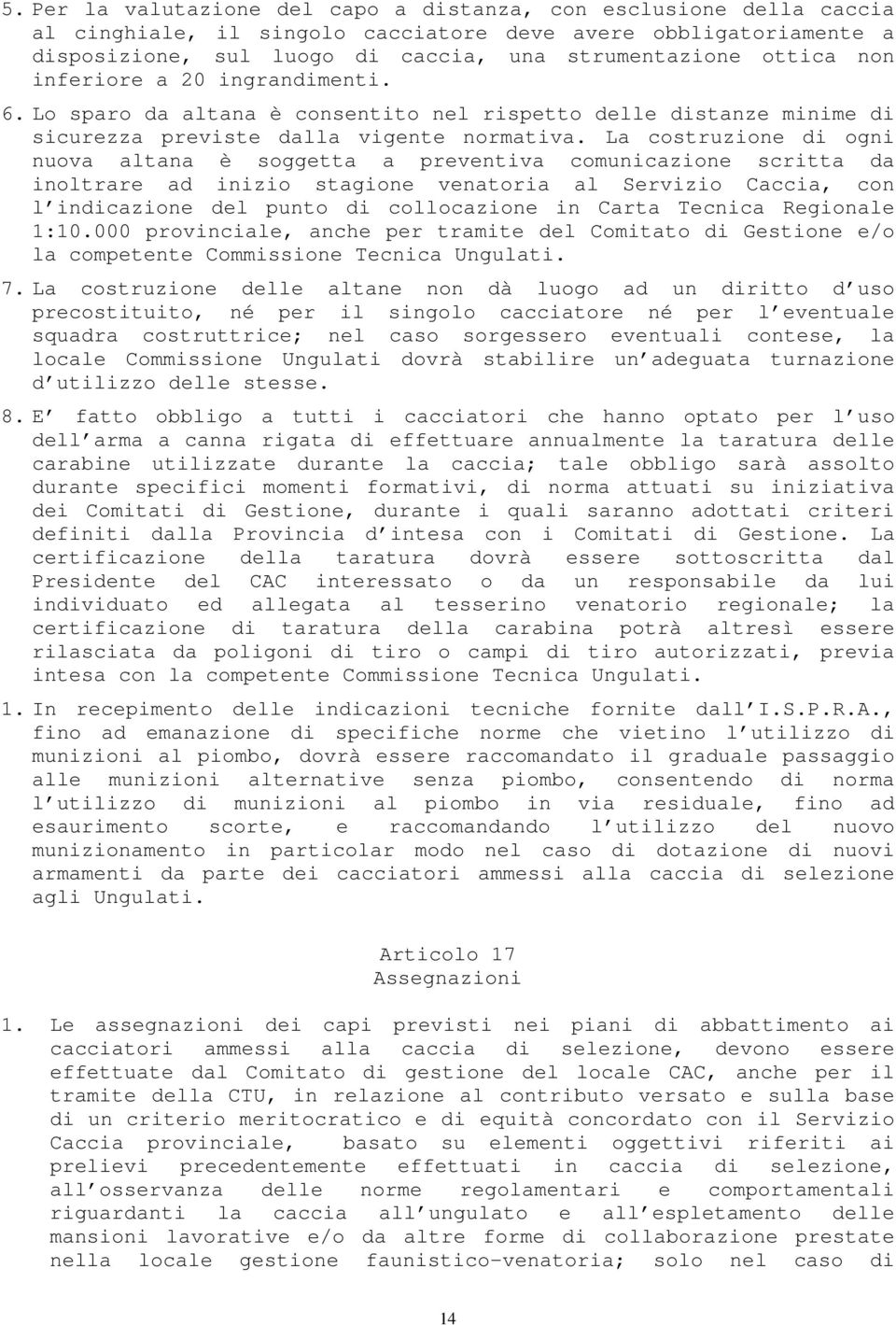 La costruzione di ogni nuova altana è soggetta a preventiva comunicazione scritta da inoltrare ad inizio stagione venatoria al Servizio Caccia, con l indicazione del punto di collocazione in Carta