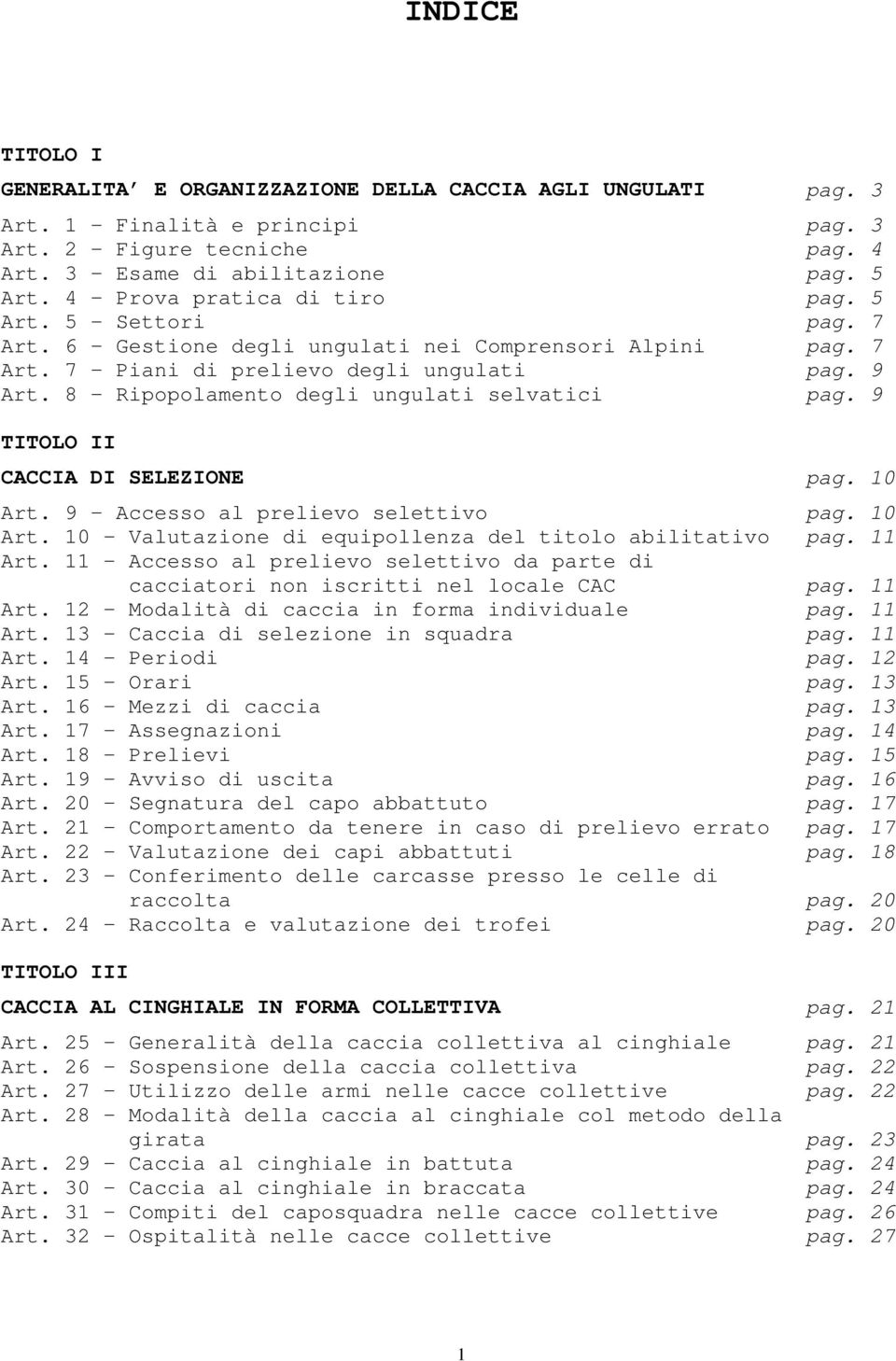 8 Ripopolamento degli ungulati selvatici pag. 9 TITOLO II CACCIA DI SELEZIONE pag. 10 Art. 9 Accesso al prelievo selettivo pag. 10 Art. 10 Valutazione di equipollenza del titolo abilitativo pag.