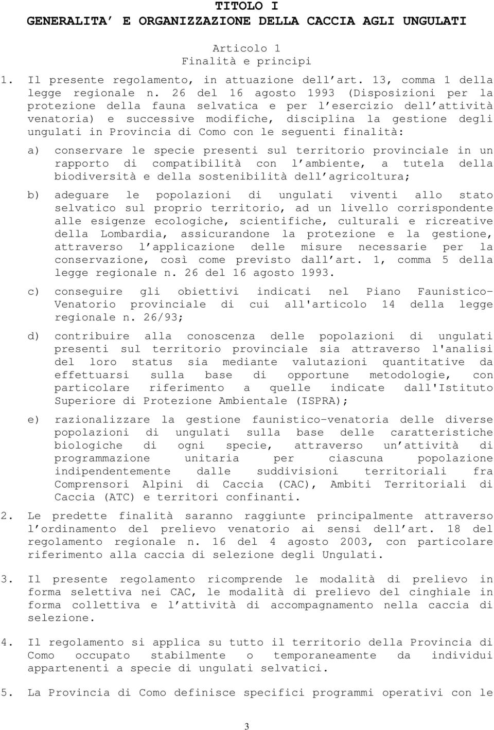 Como con le seguenti finalità: a) conservare le specie presenti sul territorio provinciale in un rapporto di compatibilità con l ambiente, a tutela della biodiversità e della sostenibilità dell