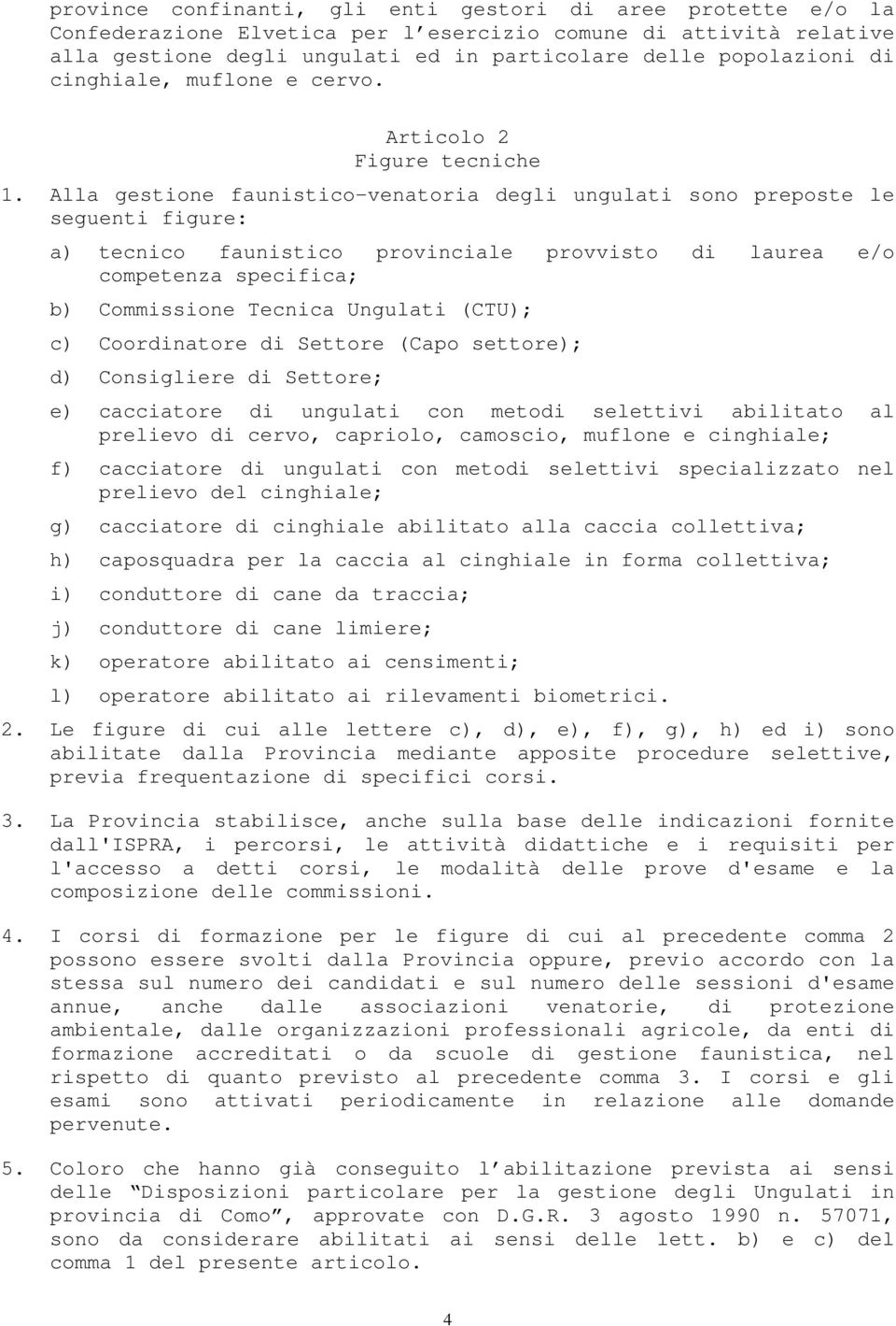 Alla gestione faunistico-venatoria degli ungulati sono preposte le seguenti figure: a) tecnico faunistico provinciale provvisto di laurea e/o competenza specifica; b) Commissione Tecnica Ungulati