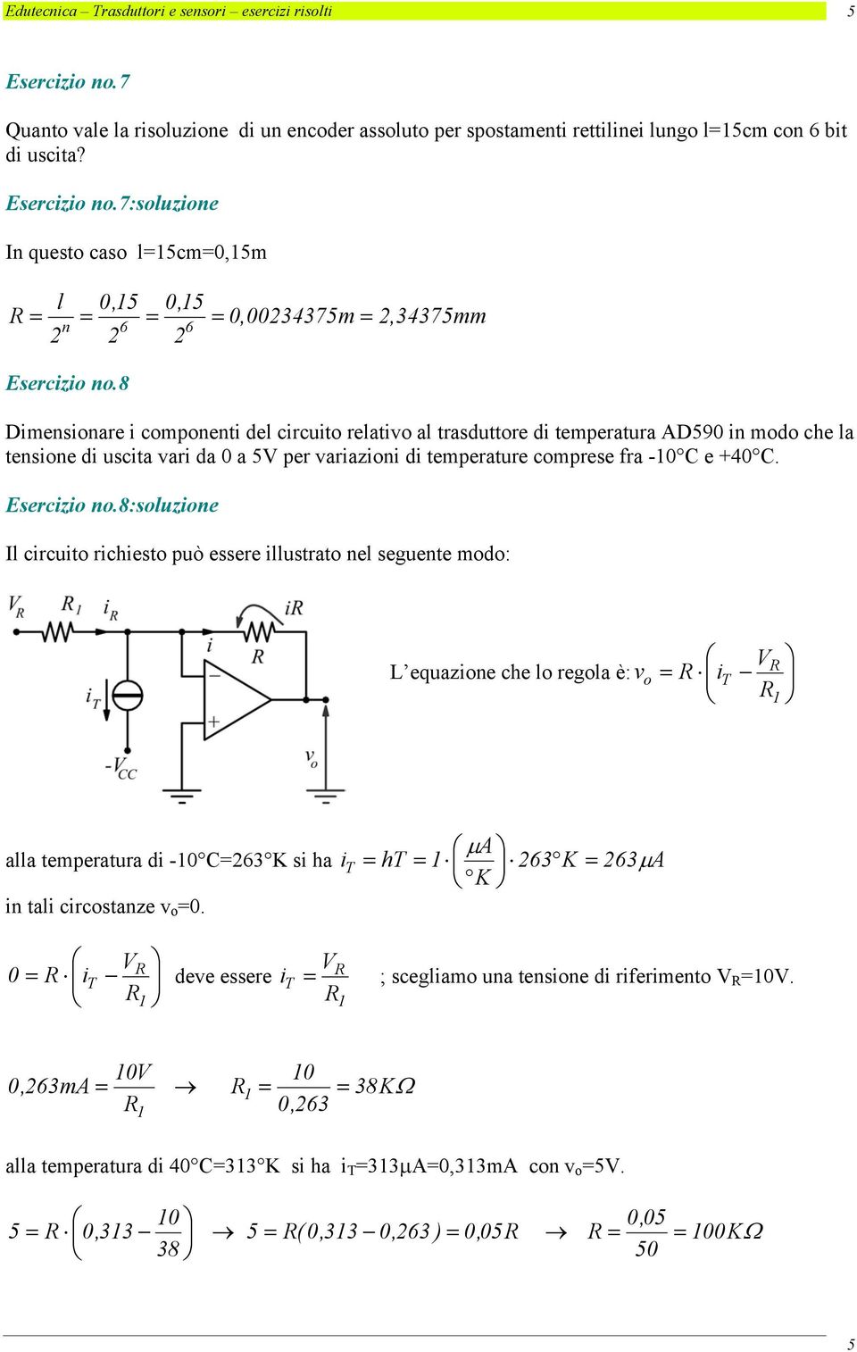 Esercizio no.8:soluzione Il circuito richiesto può essere illustrato nel seguente modo: L equazione che lo regola è: v o i alla temperatura di -0 C63 K si ha in tali circostanze v o 0.