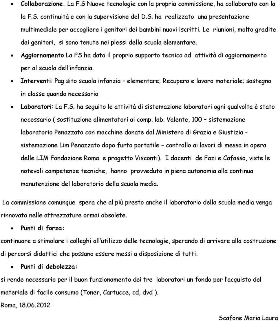 Aggiornamento La FS ha dato il proprio supporto tecnico ad attività di aggiornamento per al scuola dell infanzia.