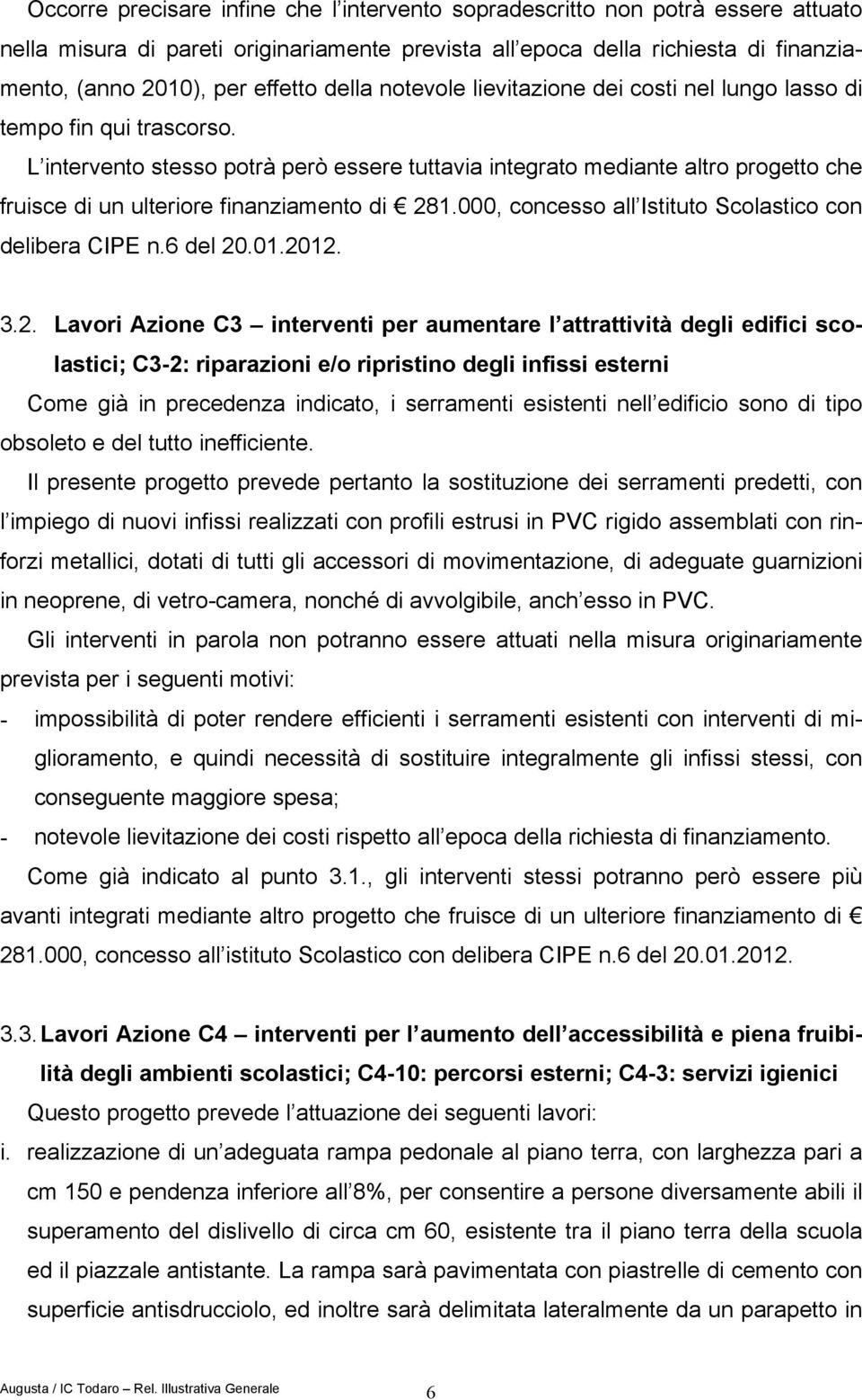 L intervento stesso potrà però essere tuttavia integrato mediante altro progetto che fruisce di un ulteriore finanziamento di 281.000, concesso all Istituto Scolastico con delibera CIPE n.6 del 20.01.