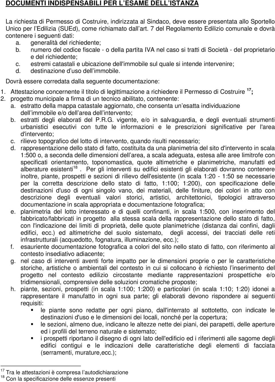 numero del codice fiscale - o della partita IVA nel caso si tratti di Società - del proprietario e del richiedente; c. estremi catastali e ubicazione dell'immobile sul quale si intende intervenire; d.