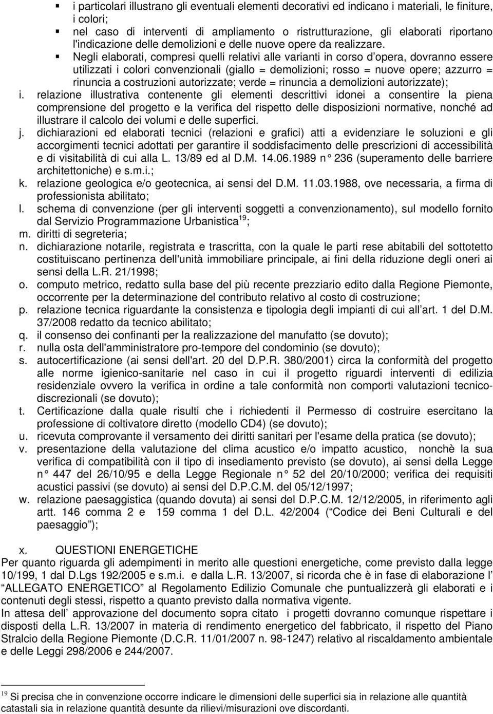 Negli elaborati, compresi quelli relativi alle varianti in corso d opera, dovranno essere utilizzati i colori convenzionali (giallo = demolizioni; rosso = nuove opere; azzurro = rinuncia a