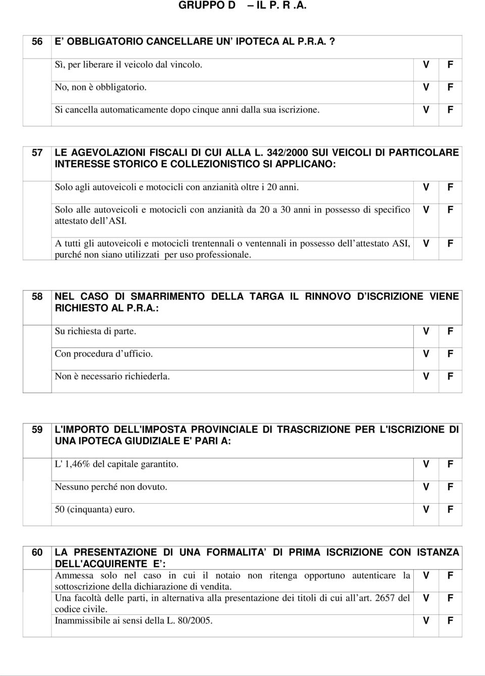 Solo alle autoveicoli e motocicli con anzianità da 20 a 30 anni in possesso di specifico attestato dell ASI.