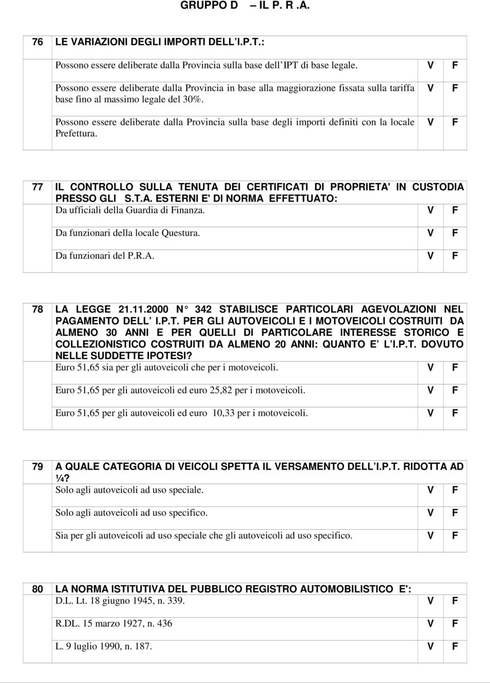 Possono essere deliberate dalla Provincia sulla base degli importi definiti con la locale Prefettura. 77 IL CONTROLLO SULLA TENUTA DEI CERTIICATI DI PROPRIETA' IN CUSTODIA PRESSO GLI S.T.A. ESTERNI E' DI NORMA EETTUATO: Da ufficiali della Guardia di inanza.