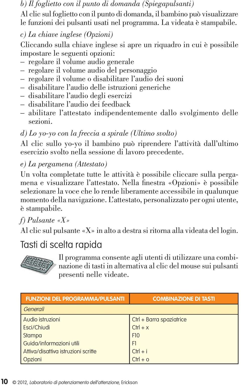 c) La chiave inglese (Opzioni) Cliccando sulla chiave inglese si apre un riquadro in cui è possibile impostare le seguenti opzioni: regolare il volume audio generale regolare il volume audio del