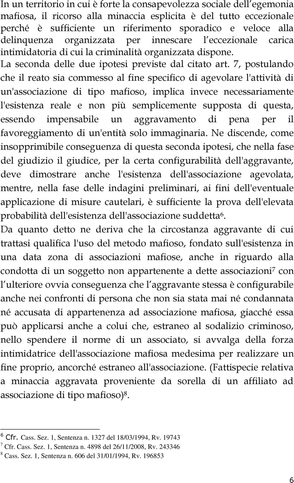 7, postulando che il reato sia commesso al fine specifico di agevolare l'attività di un'associazione di tipo mafioso, implica invece necessariamente l'esistenza reale e non più semplicemente supposta