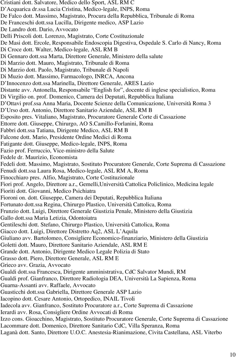 Lorenzo, Magistrato, Corte Costituzionale De Masi dott. Ercole, Responsabile Endoscopia Digestiva, Ospedale S. Carlo di Nancy, Roma Di Croce dott. Walter, Medico-legale, ASL RM B Di Gennaro dott.