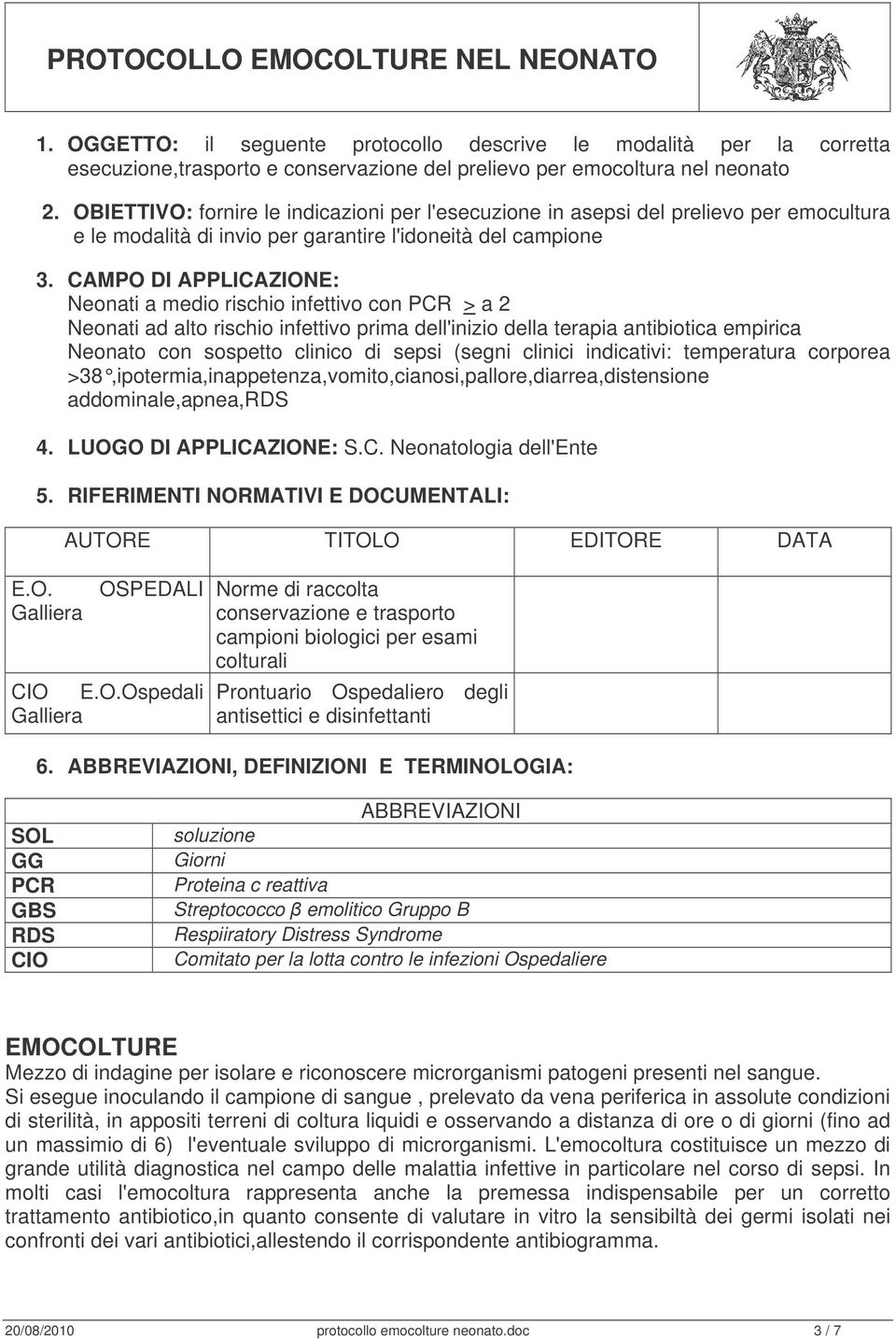 CAMPO DI APPLICAZIONE: Neonati a medio rischio infettivo con PCR > a 2 Neonati ad alto rischio infettivo prima dell'inizio della terapia antibiotica empirica Neonato con sospetto clinico di sepsi