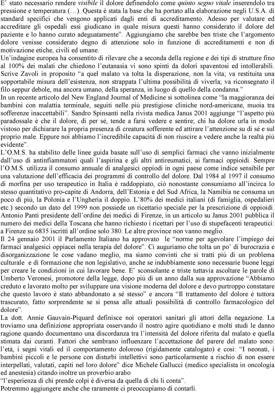 Adesso per valutare ed accreditare gli ospedali essi giudicano in quale misura questi hanno considerato il dolore del paziente e lo hanno curato adeguatamente.