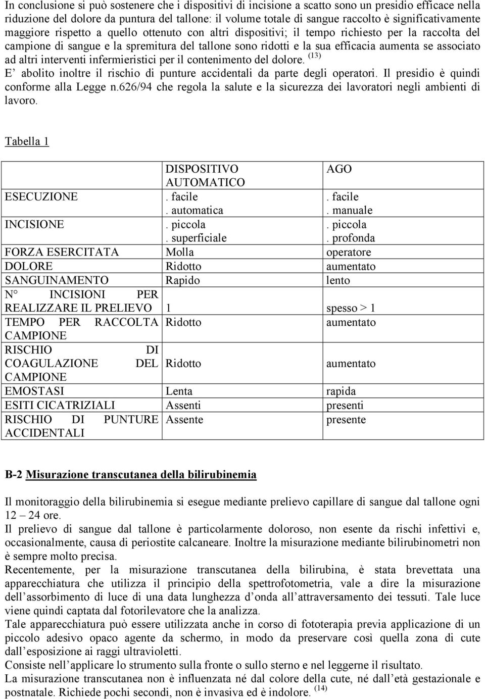 aumenta se associato ad altri interventi infermieristici per il contenimento del dolore. (13) E abolito inoltre il rischio di punture accidentali da parte degli operatori.