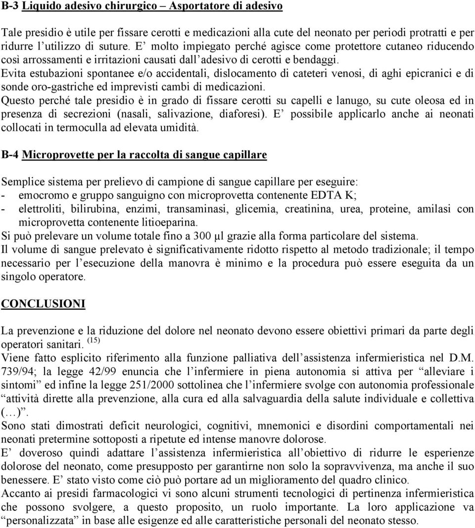 Evita estubazioni spontanee e/o accidentali, dislocamento di cateteri venosi, di aghi epicranici e di sonde oro-gastriche ed imprevisti cambi di medicazioni.