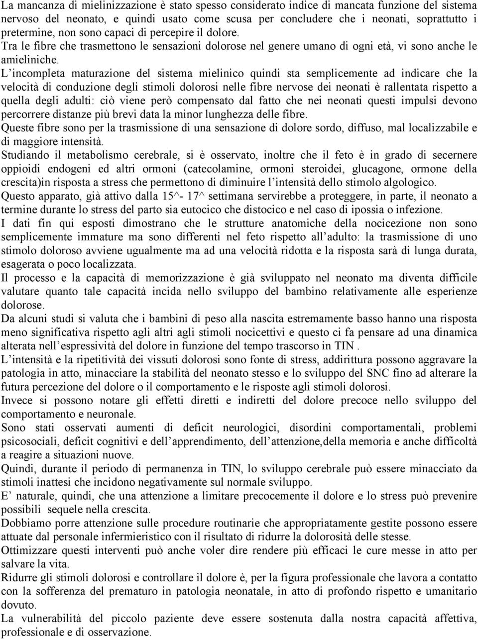 L incompleta maturazione del sistema mielinico quindi sta semplicemente ad indicare che la velocità di conduzione degli stimoli dolorosi nelle fibre nervose dei neonati è rallentata rispetto a quella