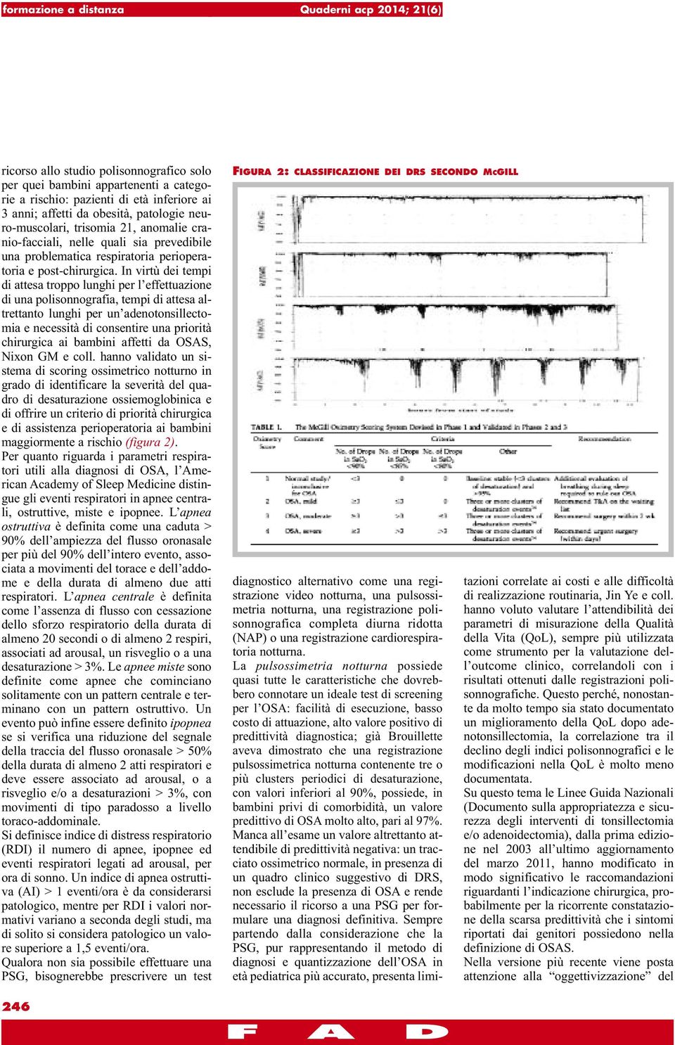 In virtù dei tempi di attesa troppo lunghi per l effettuazione di una polisonnografia, tempi di attesa al - trettanto lunghi per un adenotonsillectomia e necessità di consentire una priorità