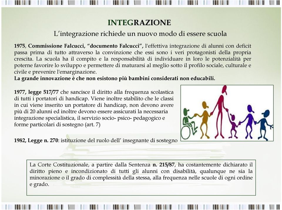 La scuola ha il compito e la responsabilità di individuare in loro le potenzialità per poterne favorire lo sviluppo e permettere di maturarsi al meglio sotto il profilo sociale, culturale e civile e