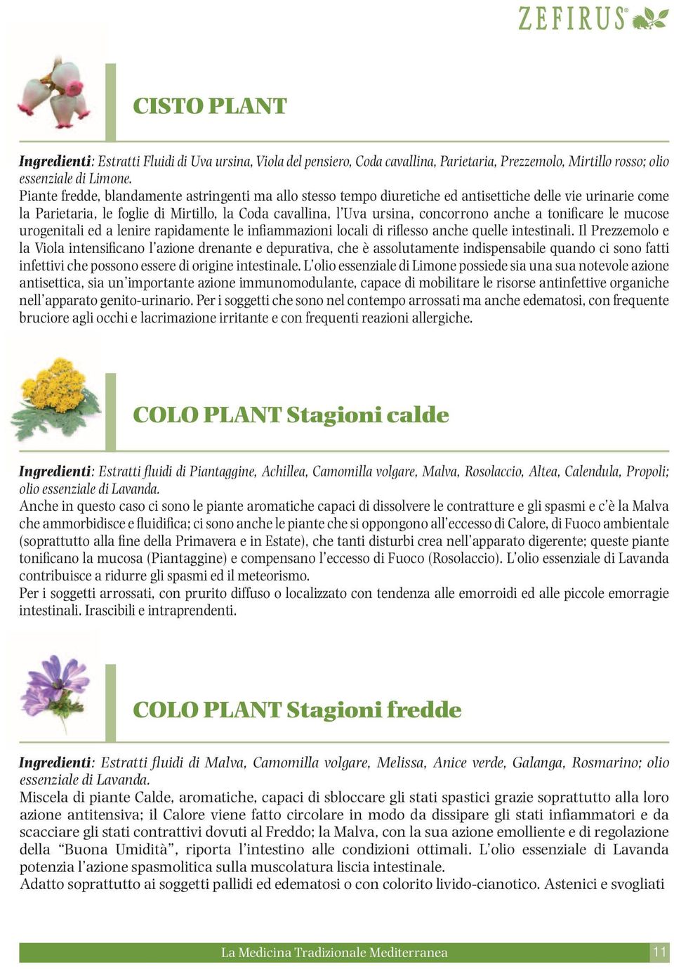 a tonificare le mucose urogenitali ed a lenire rapidamente le infiammazioni locali di riflesso anche quelle intestinali.