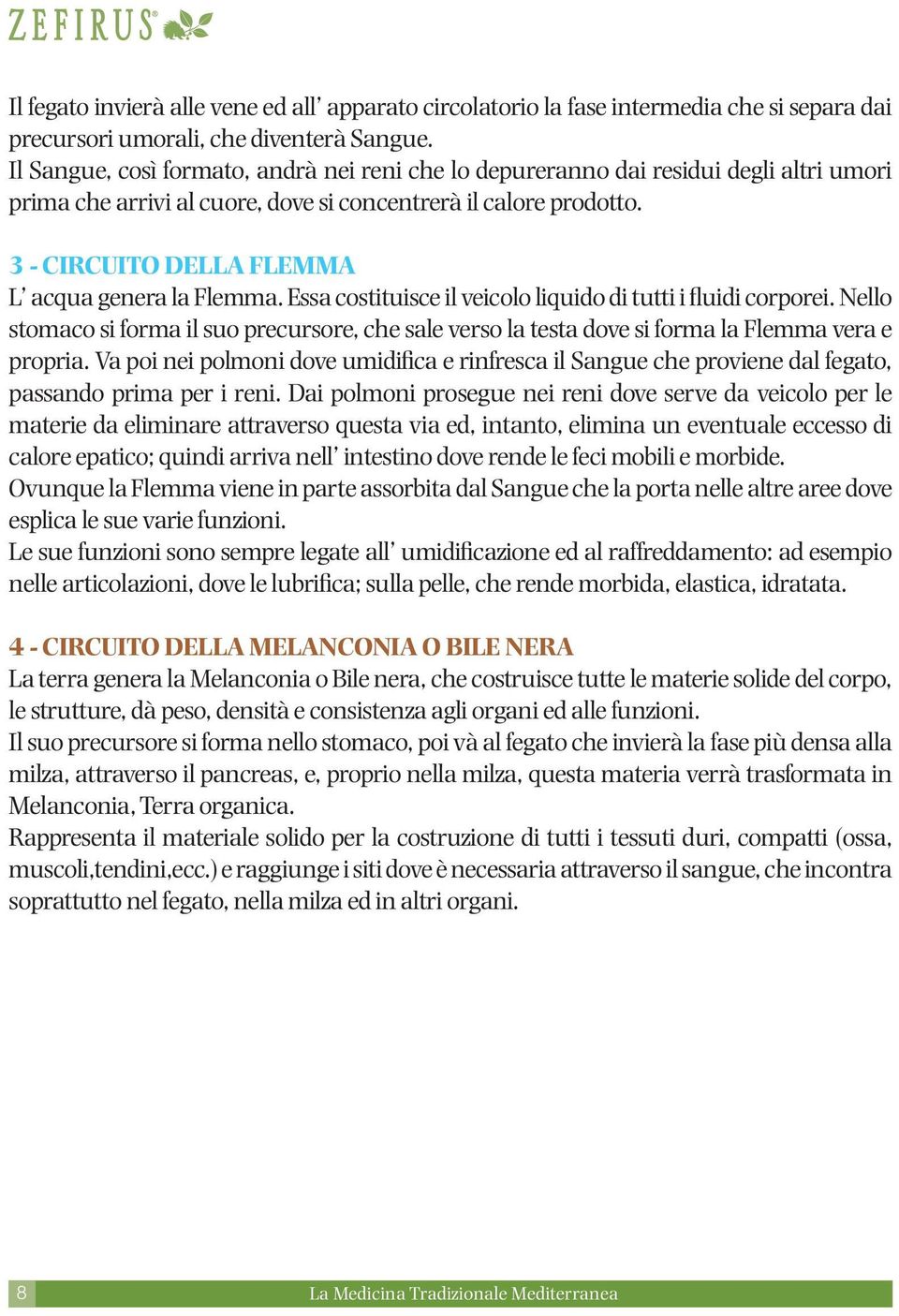 3 - CIRCUITO DELLA FLEMMA L acqua genera la Flemma. Essa costituisce il veicolo liquido di tutti i fluidi corporei.