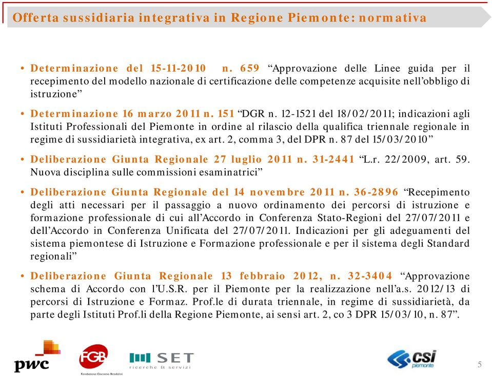 12-1521 del 18/02/2011; indicazioni agli Istituti Professionali del Piemonte in ordine al rilascio della qualifica triennale regionale in regime di sussidiarietà integrativa, ex art.