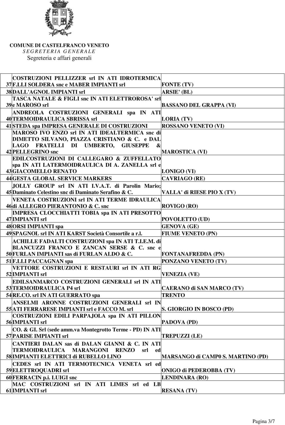 GENERALI spa IN ATI 40 TERMOIDRAULICA SBRISSA srl LORIA (TV) 41 STEDA spa IMPRESA GENERALE DI COSTRUZIONI ROSSANO VENETO (VI) MAROSO IVO ENZO srl IN ATI IDEALTERMICA snc di DIMETTO SILVANO, PIAZZA