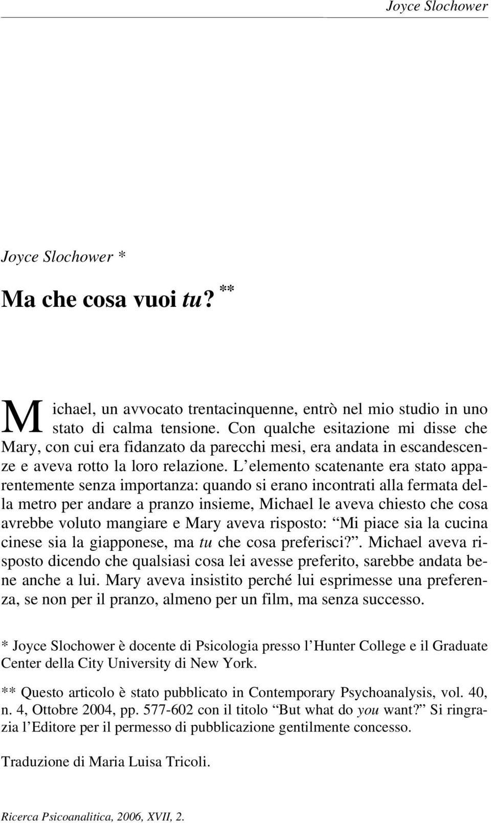 L elemento scatenante era stato apparentemente senza importanza: quando si erano incontrati alla fermata della metro per andare a pranzo insieme, Michael le aveva chiesto che cosa avrebbe voluto