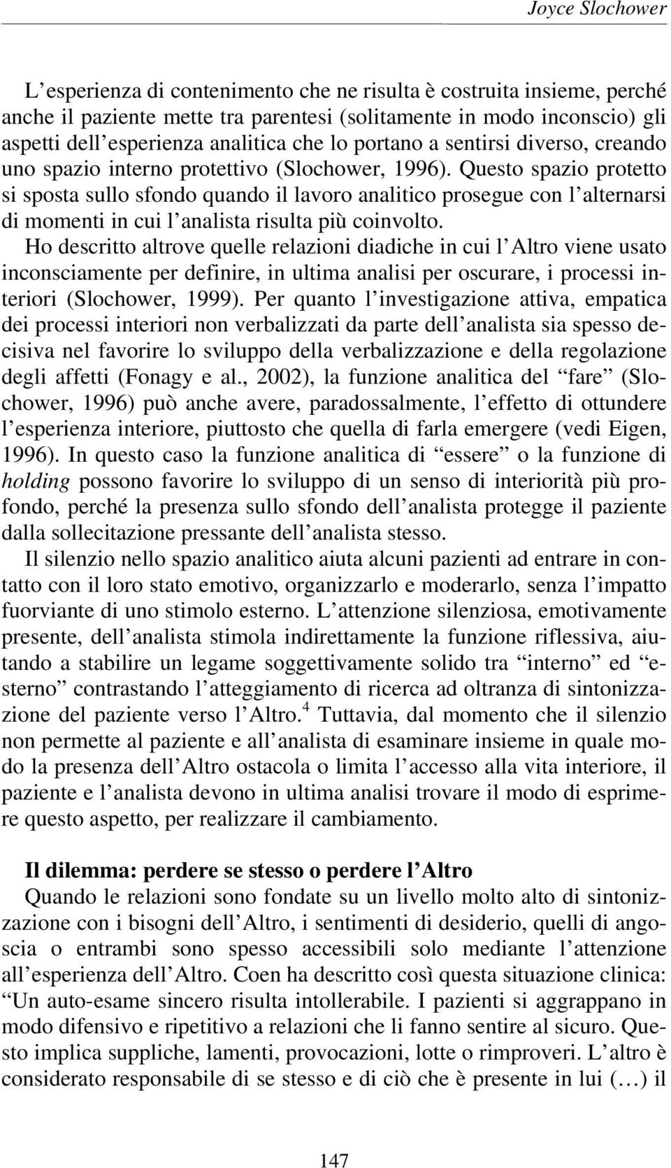 Questo spazio protetto si sposta sullo sfondo quando il lavoro analitico prosegue con l alternarsi di momenti in cui l analista risulta più coinvolto.