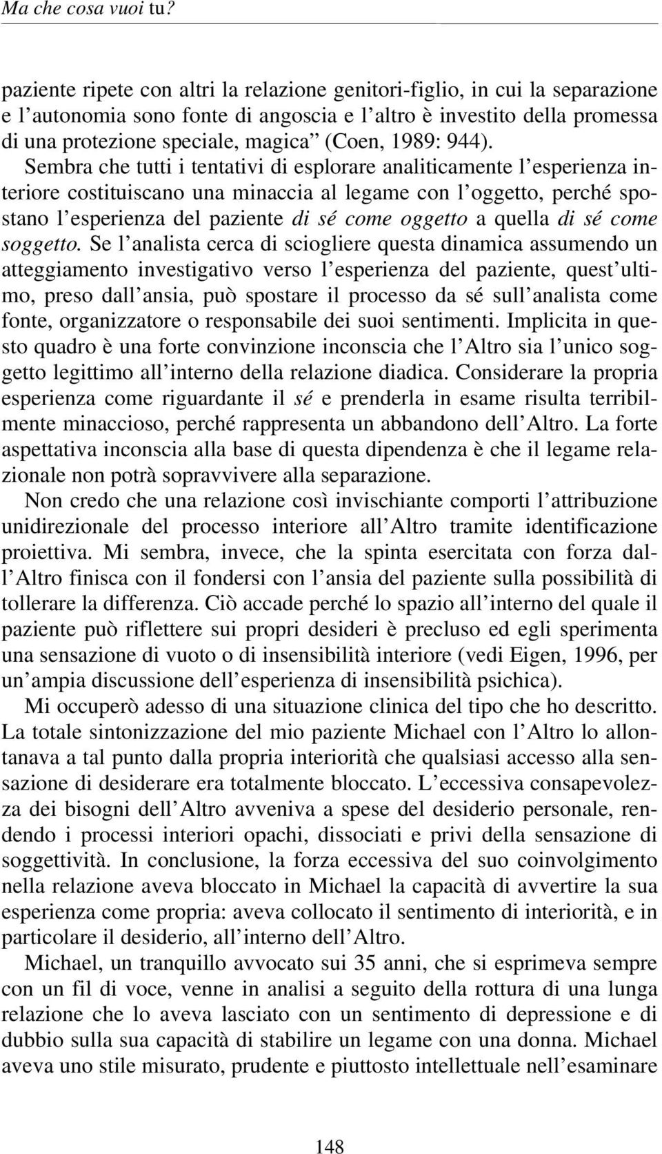 944). Sembra che tutti i tentativi di esplorare analiticamente l esperienza interiore costituiscano una minaccia al legame con l oggetto, perché spostano l esperienza del paziente di sé come oggetto