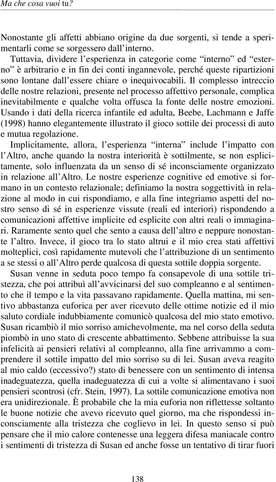 Il complesso intreccio delle nostre relazioni, presente nel processo affettivo personale, complica inevitabilmente e qualche volta offusca la fonte delle nostre emozioni.