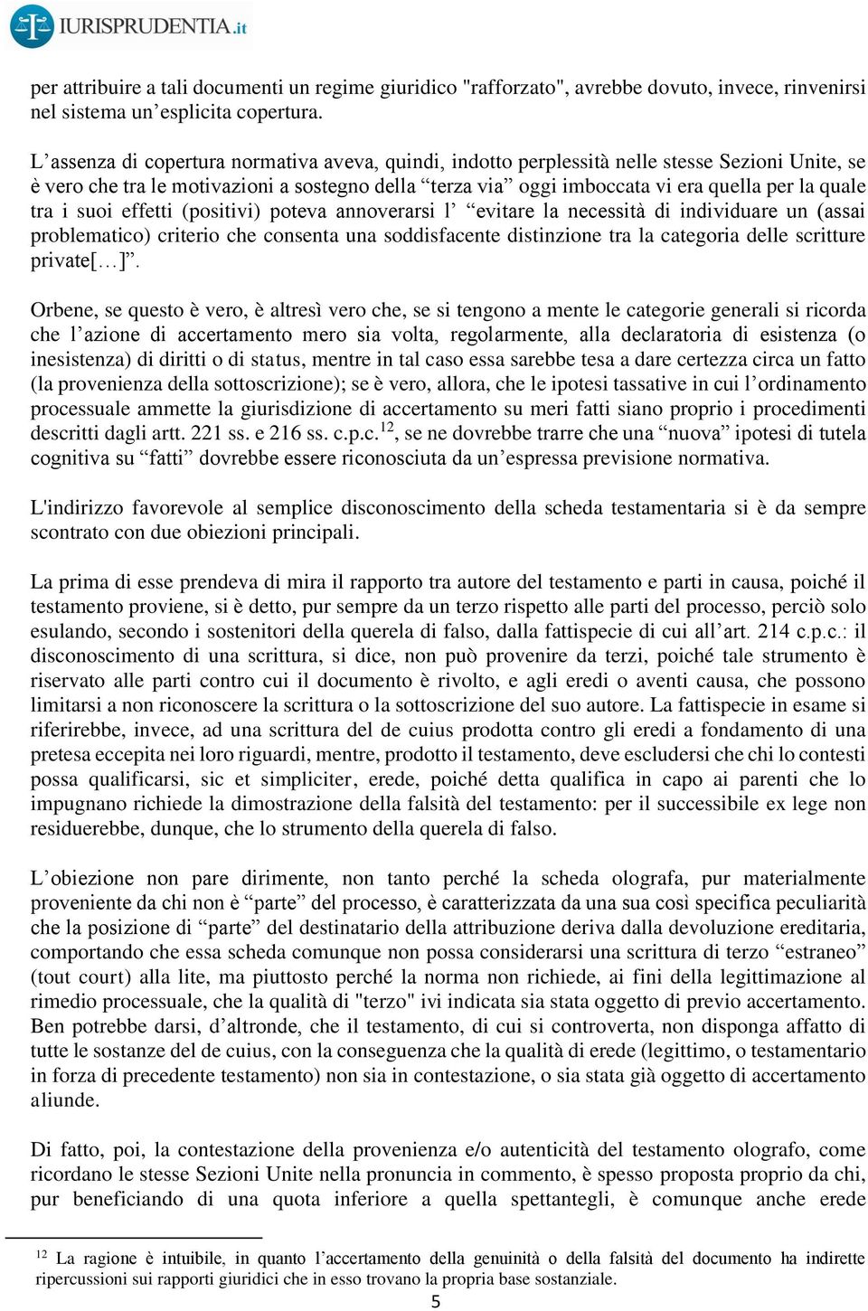 tra i suoi effetti (positivi) poteva annoverarsi l evitare la necessità di individuare un (assai problematico) criterio che consenta una soddisfacente distinzione tra la categoria delle scritture