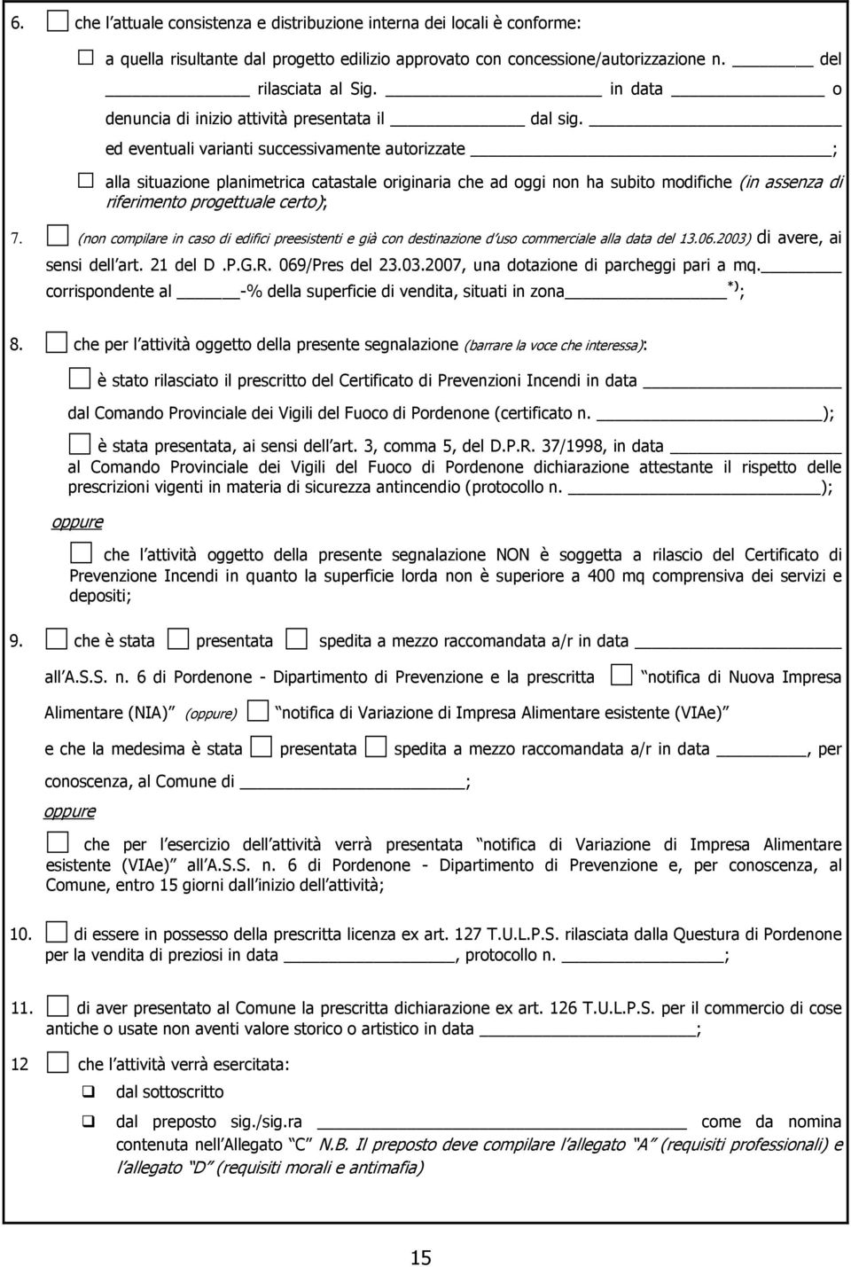 ed eventuali varianti successivamente autorizzate ; alla situazione planimetrica catastale originaria che ad oggi non ha subito modifiche (in assenza di riferimento progettuale certo); 7.