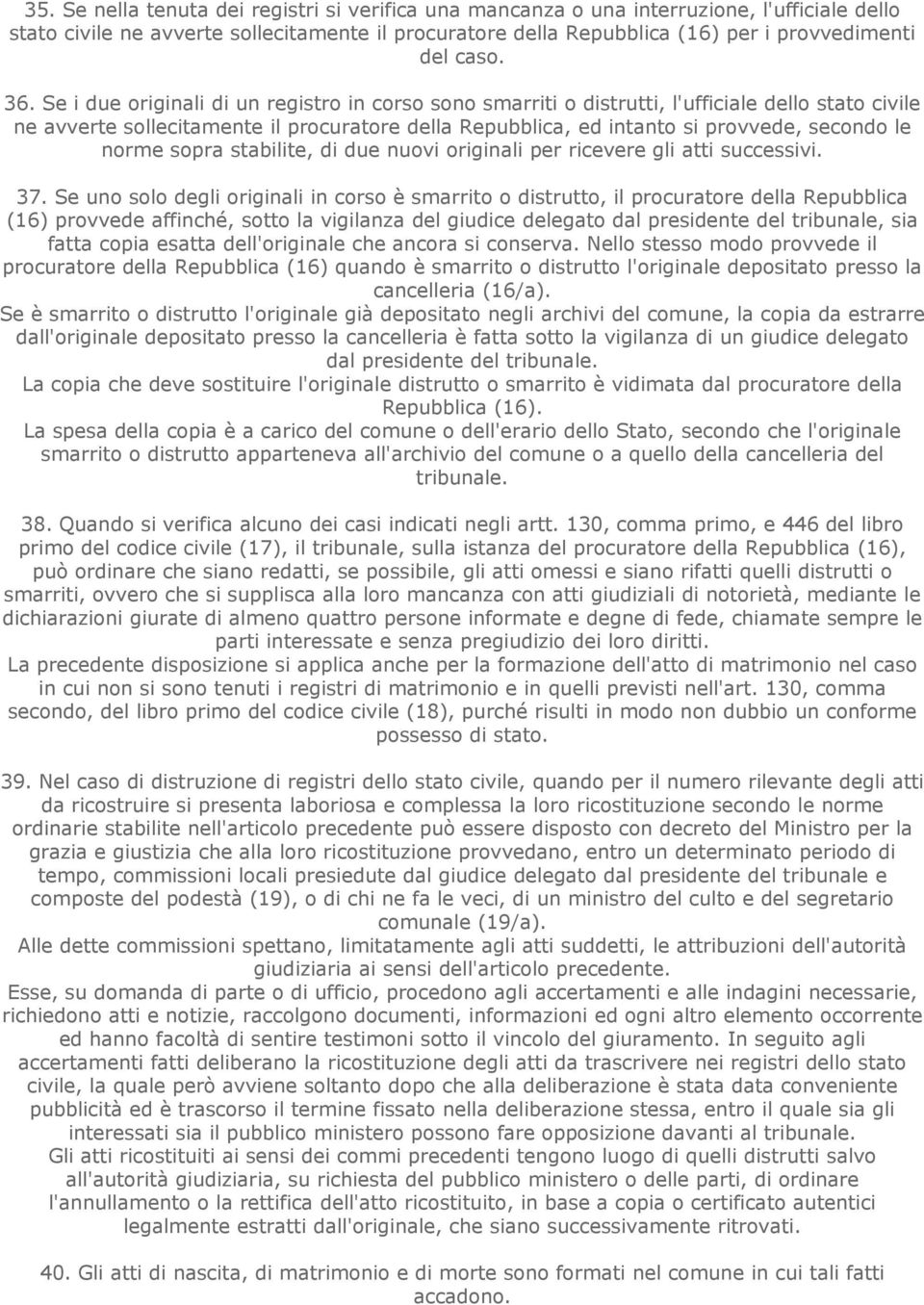 Se i due originali di un registro in corso sono smarriti o distrutti, l'ufficiale dello stato civile ne avverte sollecitamente il procuratore della Repubblica, ed intanto si provvede, secondo le