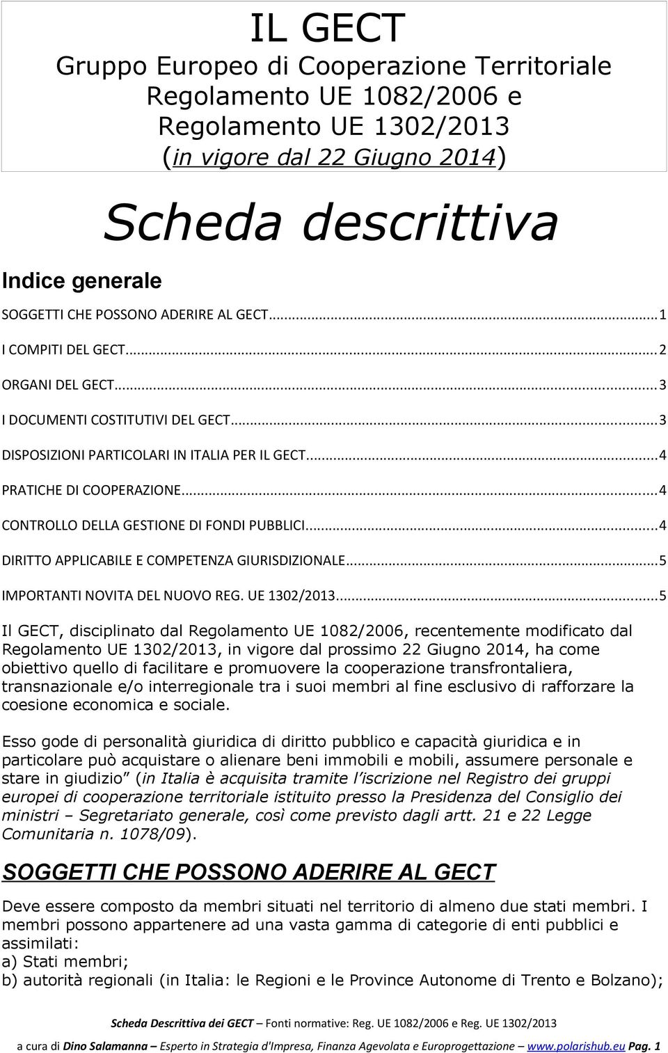 ..4 CONTROLLO DELLA GESTIONE DI FONDI PUBBLICI...4 DIRITTO APPLICABILE E COMPETENZA GIURISDIZIONALE...5 IMPORTANTI NOVITA DEL NUOVO REG. UE 1302/2013.