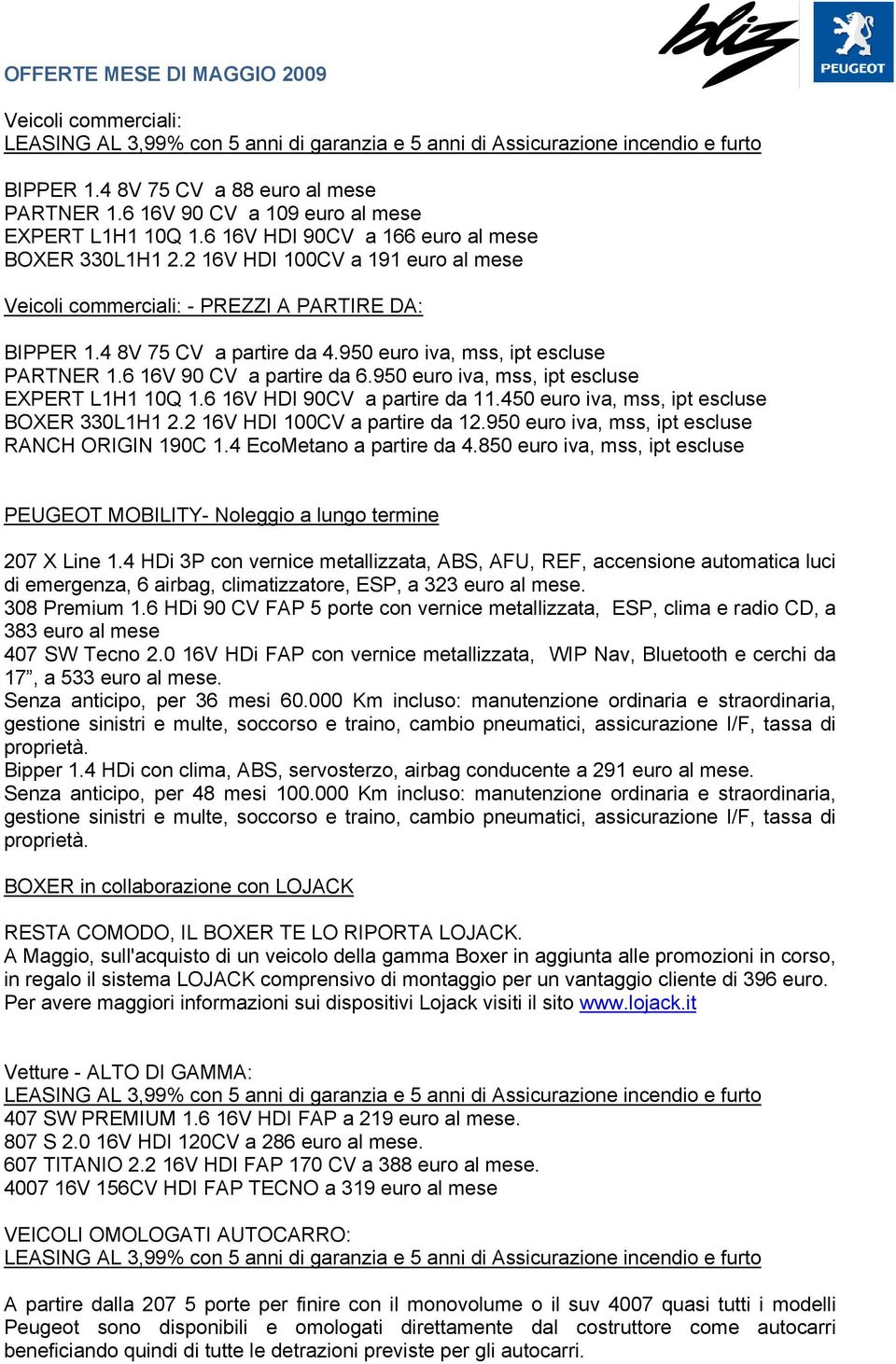 4 8V 75 CV a partire da 4.950 euro iva, mss, ipt escluse PARTNER 1.6 16V 90 CV a partire da 6.950 euro iva, mss, ipt escluse EXPERT L1H1 10Q 1.6 16V HDI 90CV a partire da 11.