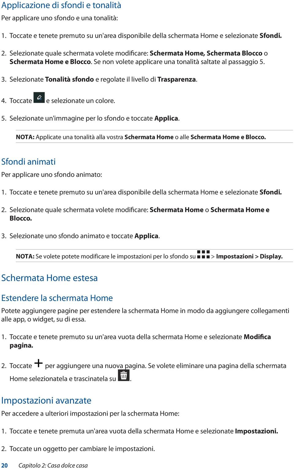 Selezionate Tonalità sfondo e regolate il livello di Trasparenza. 4. Toccate e selezionate un colore. 5. Selezionate un'immagine per lo sfondo e toccate Applica.